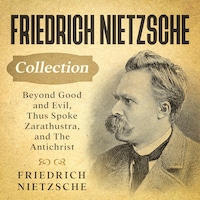 Friedrich Nietzsche Collection: Beyond Good and Evil, Thus Spoke Zarathustra, and The Antichrist