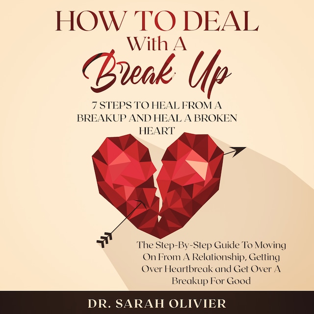 Book cover for How To Deal With A Break Up: 7 Steps To Heal From A Breakup And Heal A Broken Heart