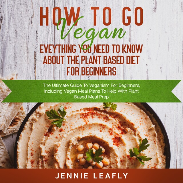 Boekomslag van How To Go Vegan: Eveything You Need To Know About The Plant Based Diet for Beginners