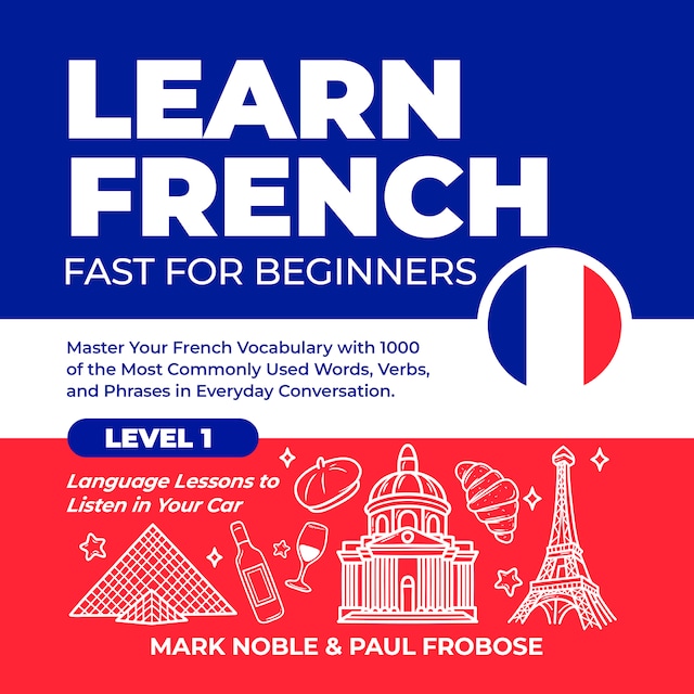 Boekomslag van Learn French Fast for Beginners: Master Your French Vocabulary with 1000 of the Most Commonly Used Words, Verbs and Phrases in Everyday Conversation. Level 1 Language Lessons to Listen in Your Car