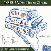Carry On, Jeeves, The Inimitable Jeeves and Right Ho, Jeeves - THREE P.G. Wodehouse Classics! - Unabridged
