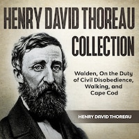Henry David Thoreau Collection: Walden, On the Duty of Civil Disobedience, Walking and Cape Cod