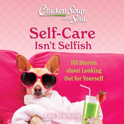 Chicken Soup for the Soul: Self-Care Isn't Selfish