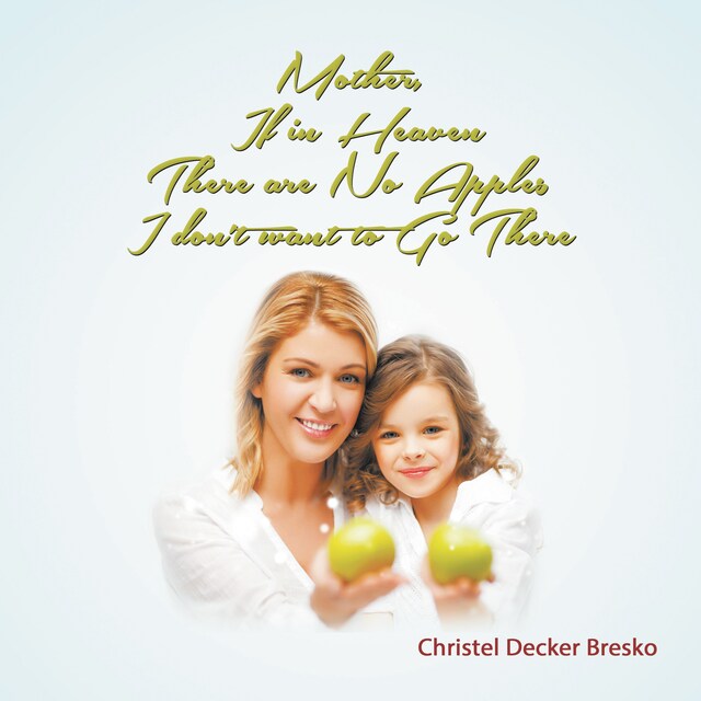 Mother, If In Heaven There Are No Apples, I Don't Want To Go There (Unabridged)