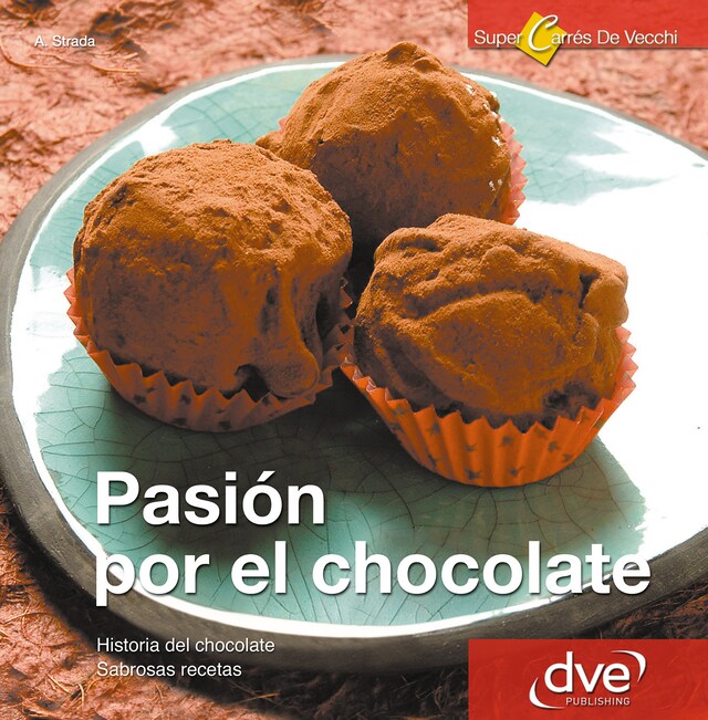 Book cover for Pasión por el Chocolate. Historia del chocolate. Sabrosas recetas