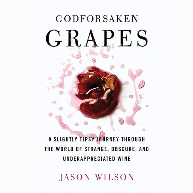Book cover for Godforsaken Grapes - A Slightly Tipsy Journey through the World of Strange, Obscure, and Underappreciated Wine (Unabridged)
