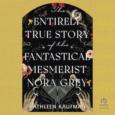 The Entirely True Story of the Fantastical Mesmerist Nora Grey