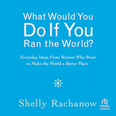 What Would You Do If You Ran the World?