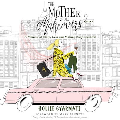 The Mother of All Makeovers: A Memoir of More, Less and Making Busy Beautiful