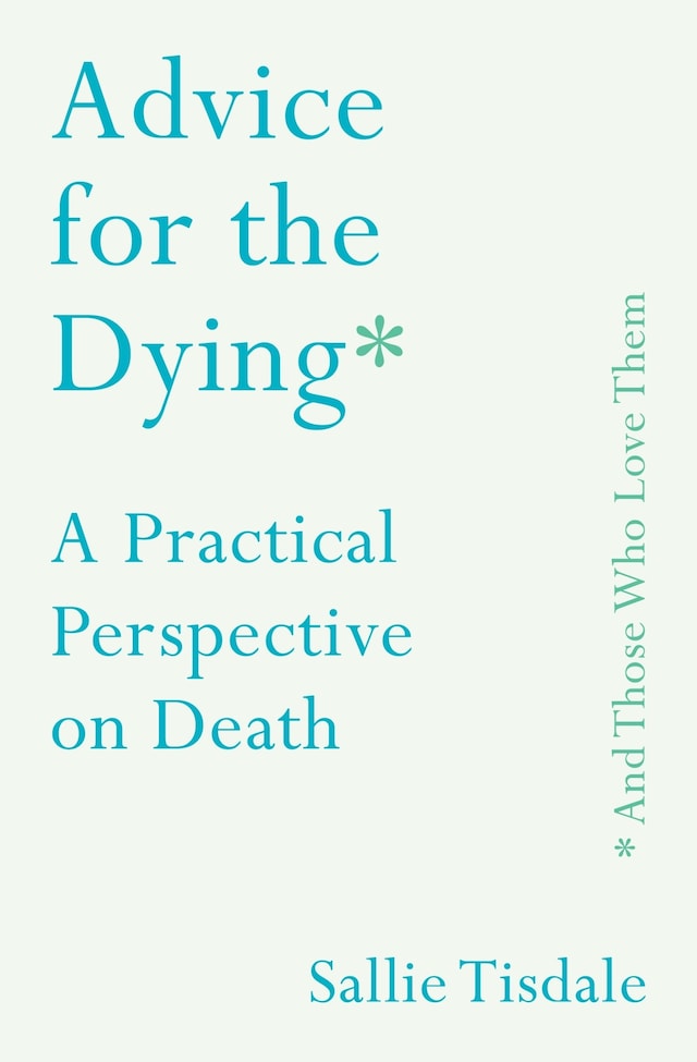 Book cover for Advice for the Dying (and Those Who Love Them)