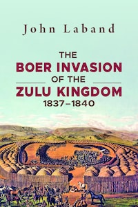 The Boer Invasion of The Zulu Kingdom 1837-1840