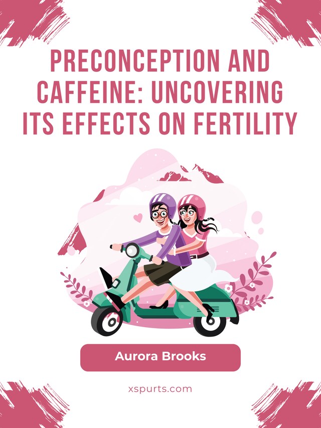 Buchcover für Preconception and Caffeine- Uncovering Its Effects on Fertility