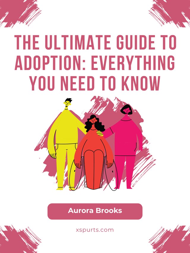 Okładka książki dla The Ultimate Guide to Adoption- Everything You Need to Know