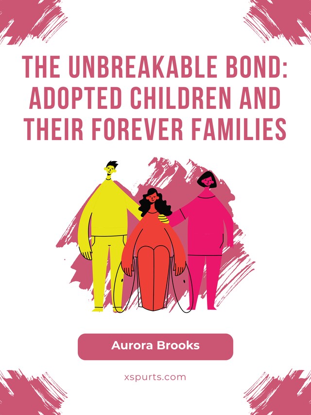 Book cover for The Unbreakable Bond- Adopted Children and Their Forever Families