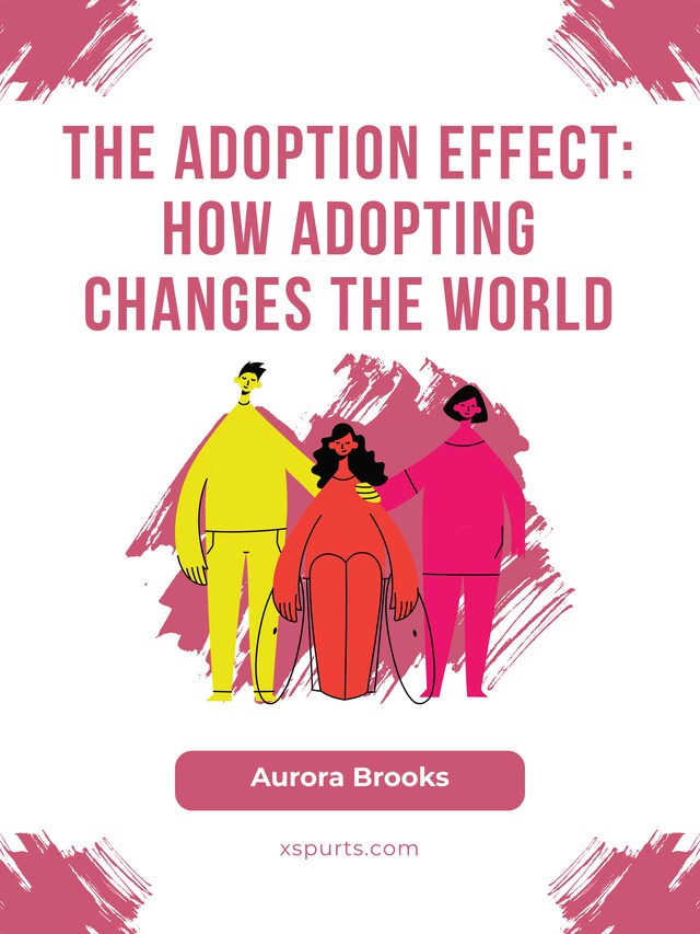 Book cover for The Adoption Effect- How Adopting Changes the World