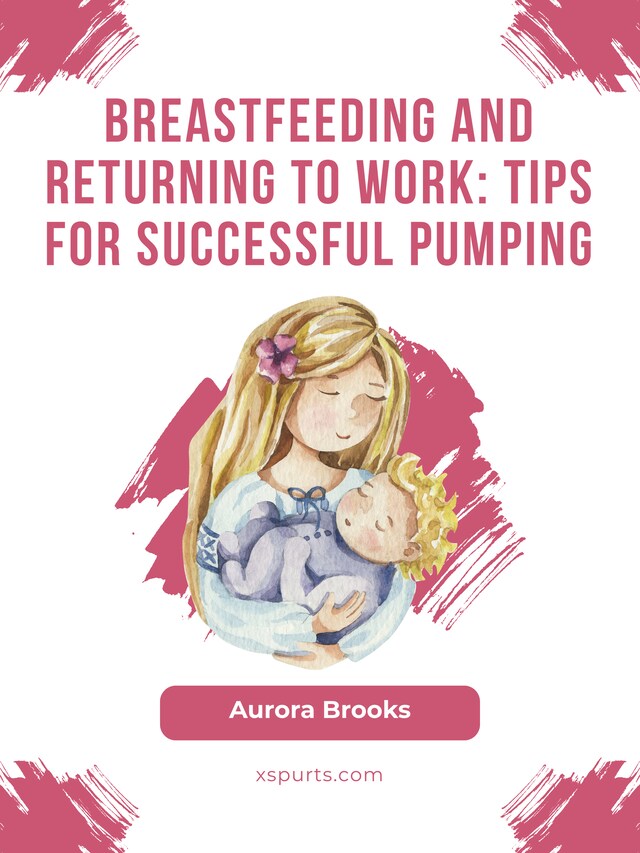 Kirjankansi teokselle Breastfeeding and returning to work: Tips for successful pumping