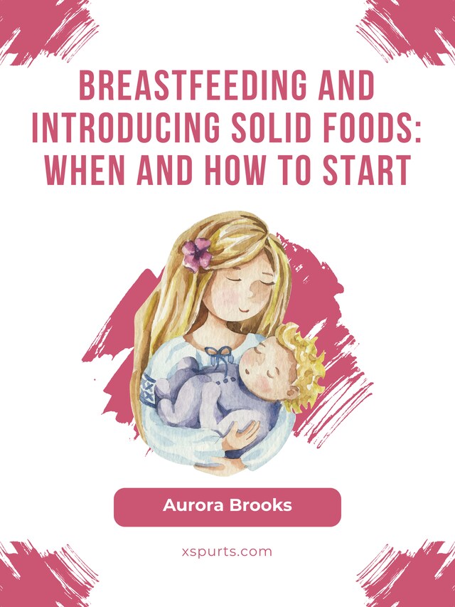 Okładka książki dla Breastfeeding and introducing solid foods: When and how to start