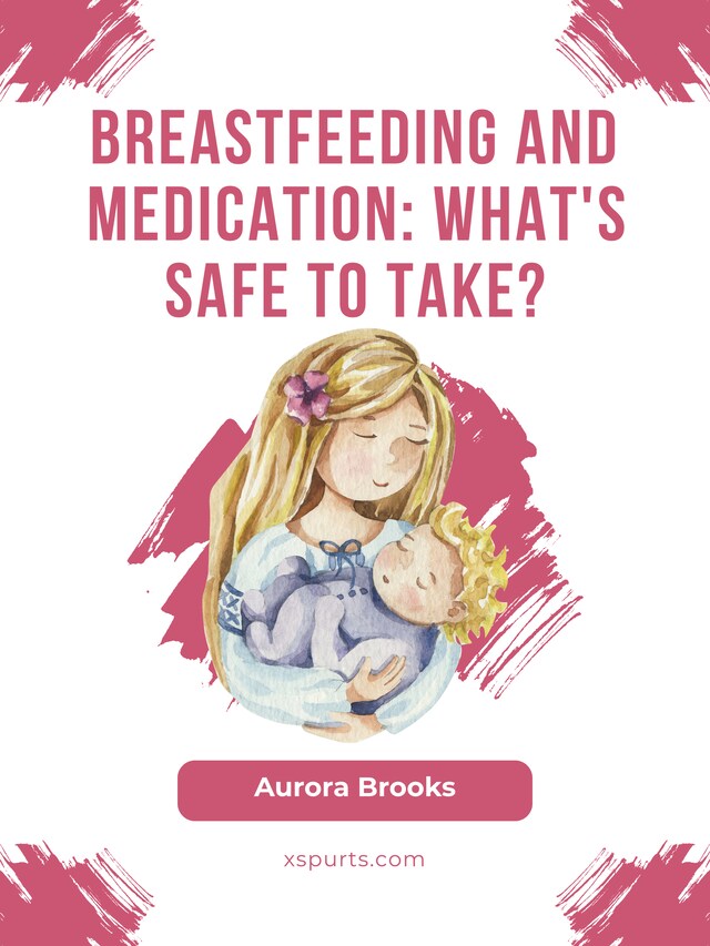 Okładka książki dla Breastfeeding and medication: What's safe to take?