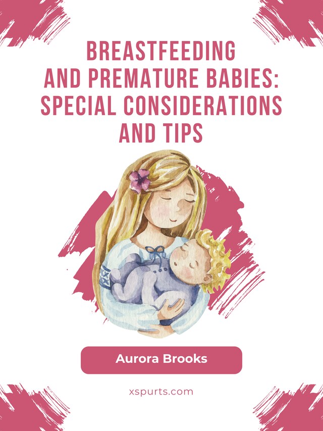 Bokomslag för Breastfeeding and premature babies: Special considerations and tips