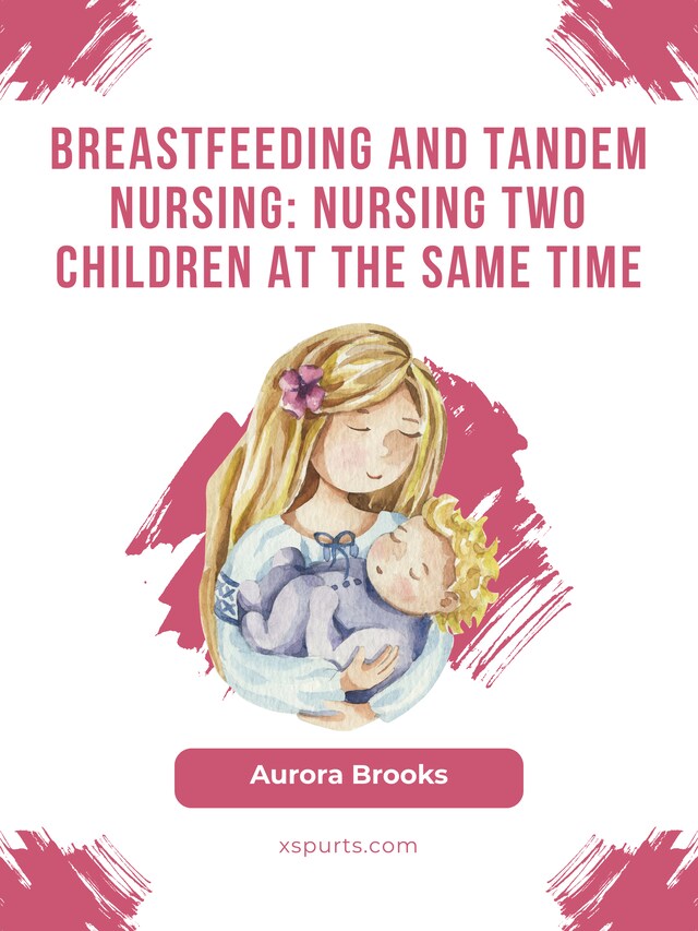 Book cover for Breastfeeding and tandem nursing: Nursing two children at the same time