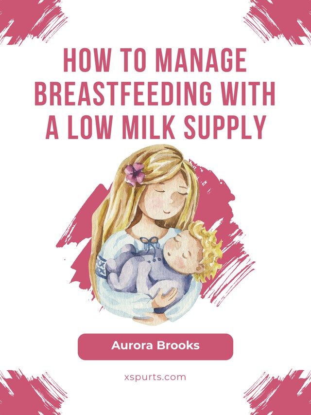 Okładka książki dla How to manage breastfeeding with a low milk supply