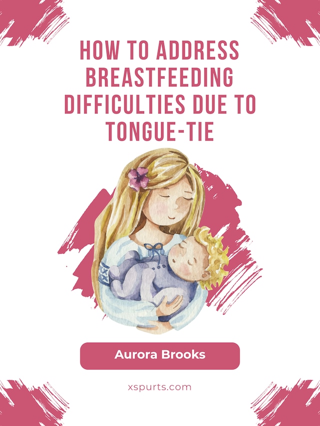 Kirjankansi teokselle How to address breastfeeding difficulties due to tongue-tie