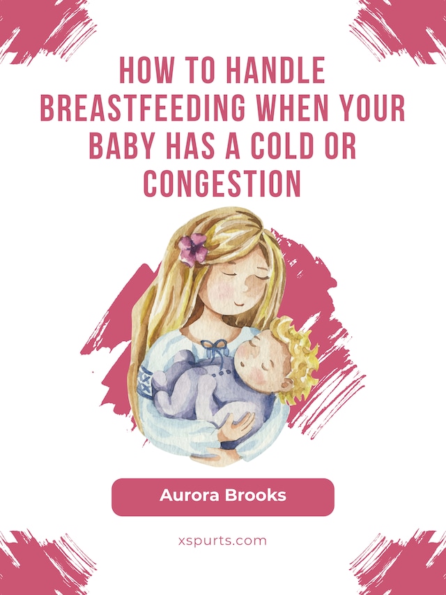 Boekomslag van How to handle breastfeeding when your baby has a cold or congestion