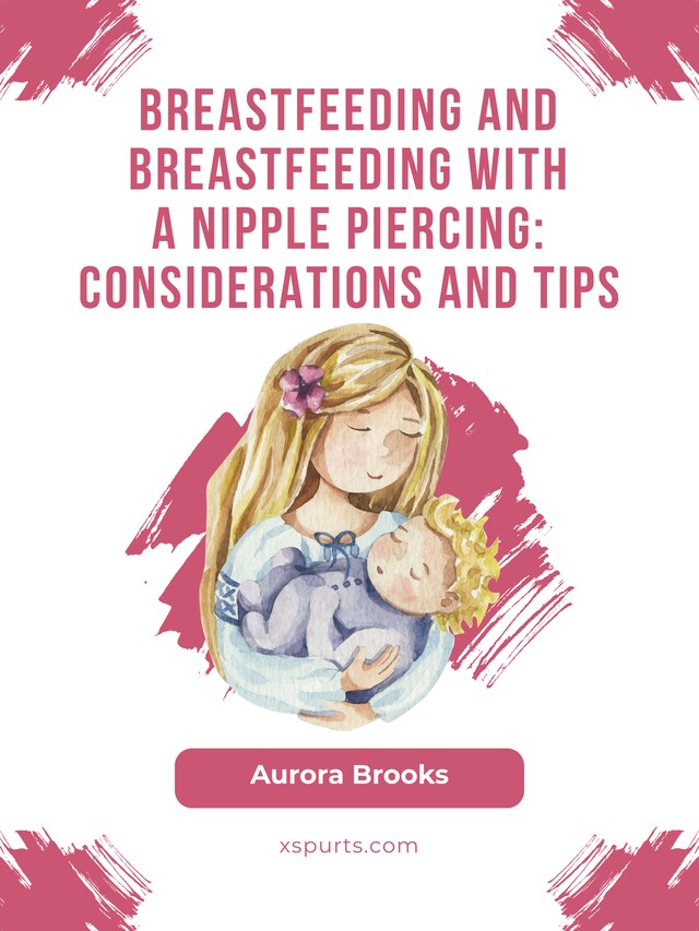 Boekomslag van Breastfeeding and breastfeeding with a nipple piercing: Considerations and tips