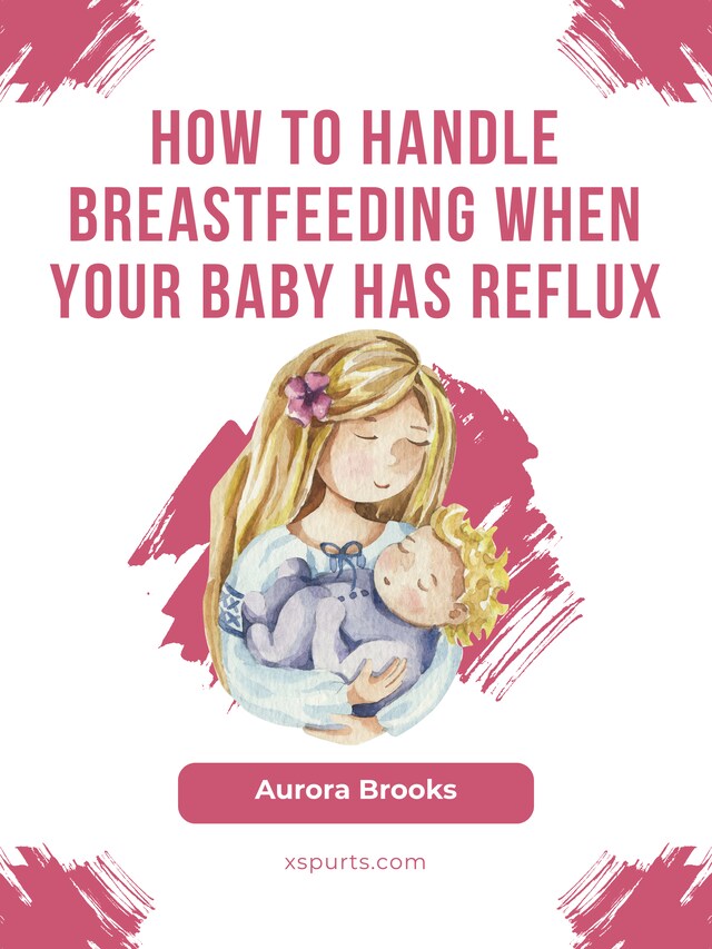 Book cover for How to handle breastfeeding when your baby has reflux