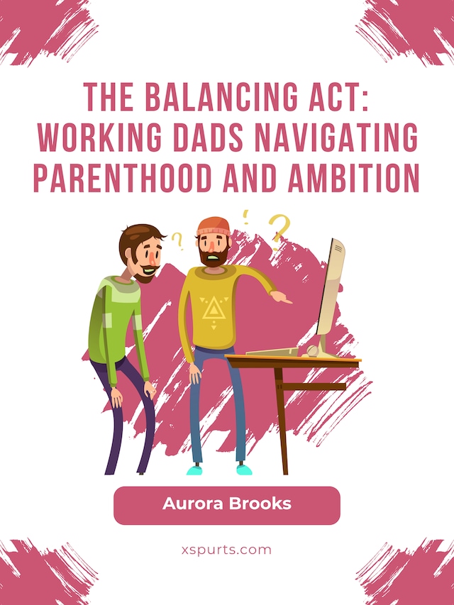 Kirjankansi teokselle The Balancing Act: Working Dads Navigating Parenthood and Ambition