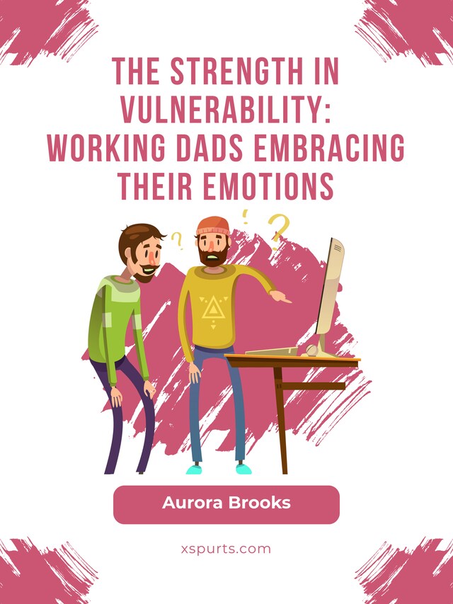 Buchcover für The Strength in Vulnerability: Working Dads Embracing their Emotions