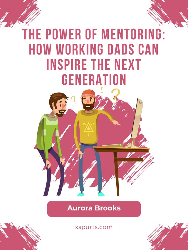 Kirjankansi teokselle The Power of Mentoring: How Working Dads Can Inspire the Next Generation