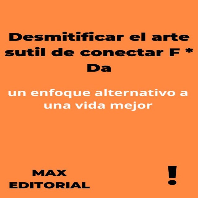 Bokomslag för Desmitificar el arte sutil de conectar F * Da: un enfoque alternativo a una vida mejor