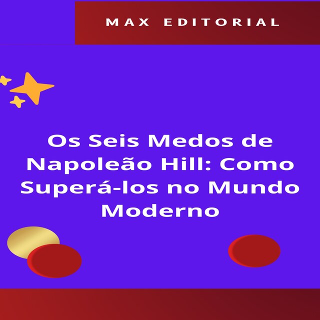 Couverture de livre pour Os Seis Medos de Napoleão Hill: Como Superá-los no Mundo Moderno