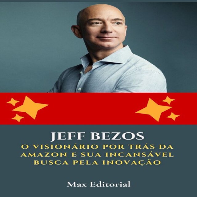 Portada de libro para Jeff Bezos: O Visionário por Trás da Amazon e sua Incansável Busca pela Inovação