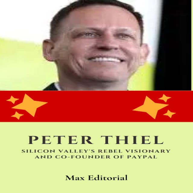 Book cover for Peter Thiel: Silicon Valley's Rebel Visionary and Co-Founder of Paypal