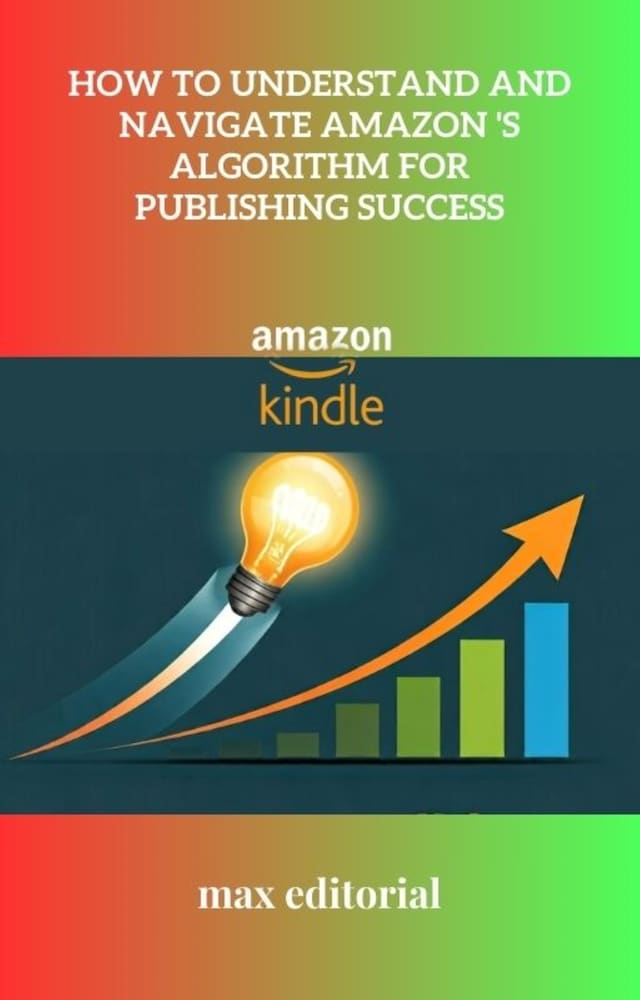 Book cover for How to Understand and Navigate Amazon 's Algorithm for Publishing Success