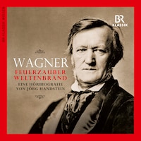 Wagner - Feuerzauber, Weltenbrand. Eine Hörbiografie