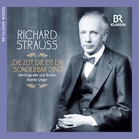 Richard Strauss: Die Zeit, die ist ein sonderbar Ding (Hoerbiografie und Briefe