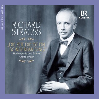 Richard Strauss: Die Zeit, die ist ein sonderbar Ding (Hoerbiografie und Briefe als Hörbuch