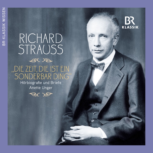 Book cover for Richard Strauss: Die Zeit, die ist ein sonderbar Ding (Hoerbiografie und Briefe