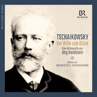 Peter I. Tschaikowsky: Der Wille zum Glück