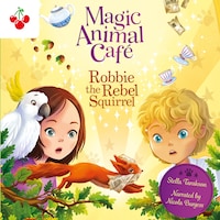Robbie the Rebel Squirrel - Magic Animal Cafe, Book 3 (Unabridged)