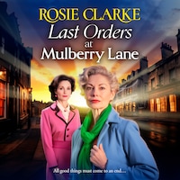 Last Orders at Mulberry Lane - The Mulberry Lane Series - The BRAND NEW heartbreaking, emotional saga from bestselling author Rosie Clarke for 2024, Book 10 (Unabridged)