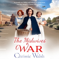 The Midwives' War - A BRAND NEW heartbreaking historical family saga from Chrissie Walsh for 2023 (Unabridged)