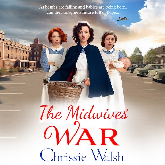 Kirjankansi teokselle The Midwives' War - A BRAND NEW heartbreaking historical family saga from Chrissie Walsh for 2023 (Unabridged)