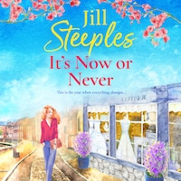 It's Now or Never - An emotional, uplifting romance from Jill Steeples for 2024 (Unabridged)