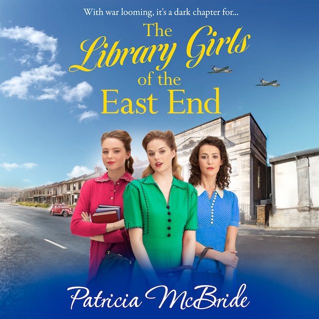 Kirjankansi teokselle The Library Girls of the East End - The first in a BRAND NEW heartfelt wartime saga series from Patricia McBride for 2023 (Unabridged)