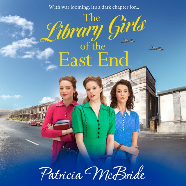 Kirjankansi teokselle The Library Girls of the East End - The first in a BRAND NEW heartfelt wartime saga series from Patricia McBride for 2023 (Unabridged)