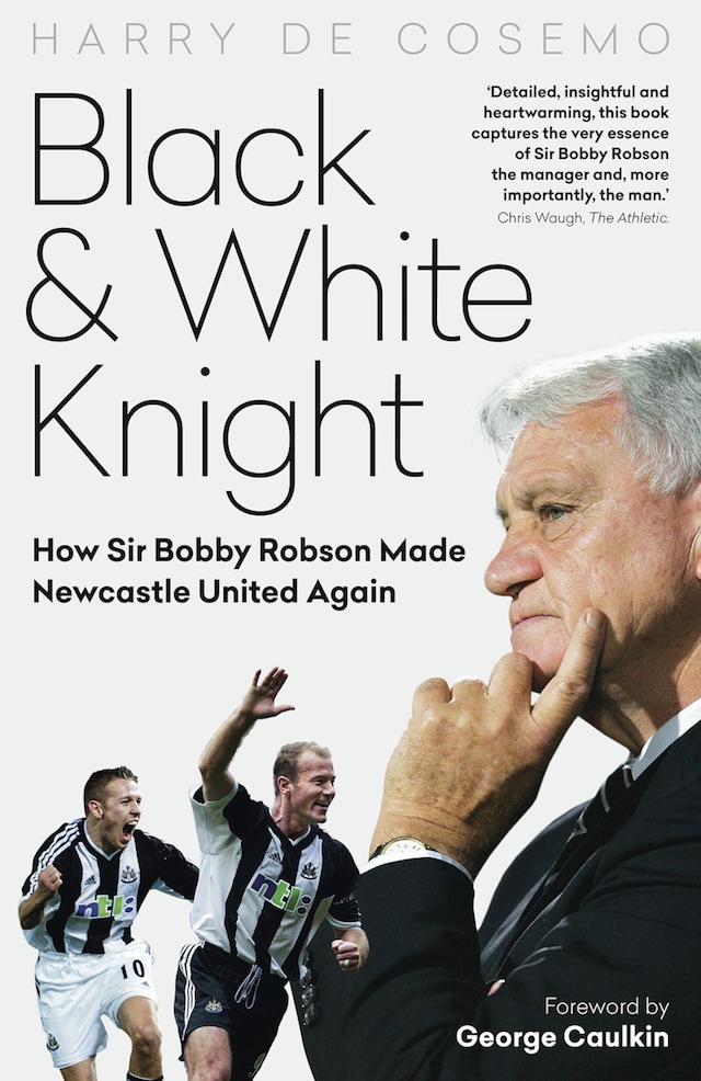 Black and White Knight: How Sir Bobby Robson Made Newcastle United Again
